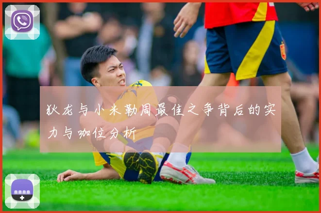 狄龙与小米勒周最佳之争背后的实力与咖位分析