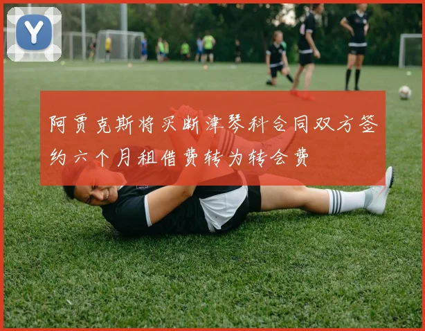 阿贾克斯将买断津琴科合同双方签约六个月租借费转为转会费