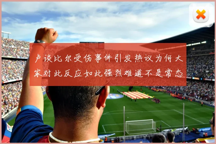卢谈比尔受伤事件引发热议为何大家对此反应如此强烈难道不是常态吗